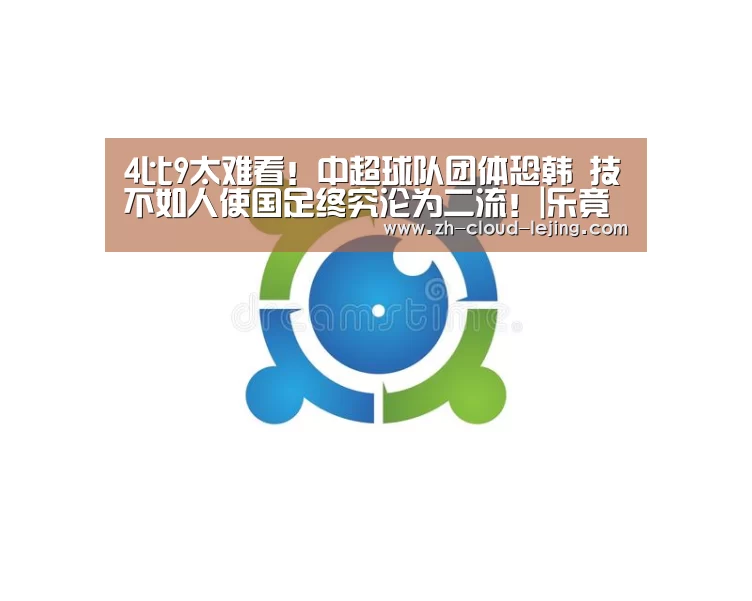 4比9太难看!中超球队团体恐韩 技不如人使国足终究沦为二流!|乐竟体育官方(图3) 乐竟体育官网